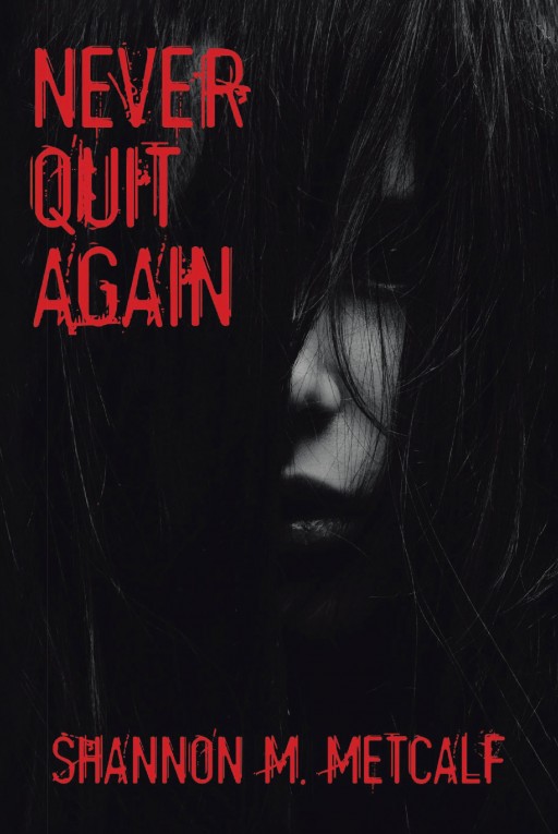 Author Shannon M. Metcalf's New Book 'Never Quit Again' is the Captivating Story of a Young Woman Who Learns to Cope With Severe Trauma