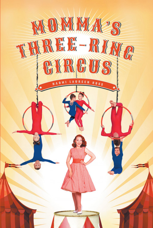 Author Naomi Laureen Ross' New Book 'Momma's Three-Ring Circus' is the Story of a Mother Running a Household of Six Children, Through the Eyes of Her Daughter Emily