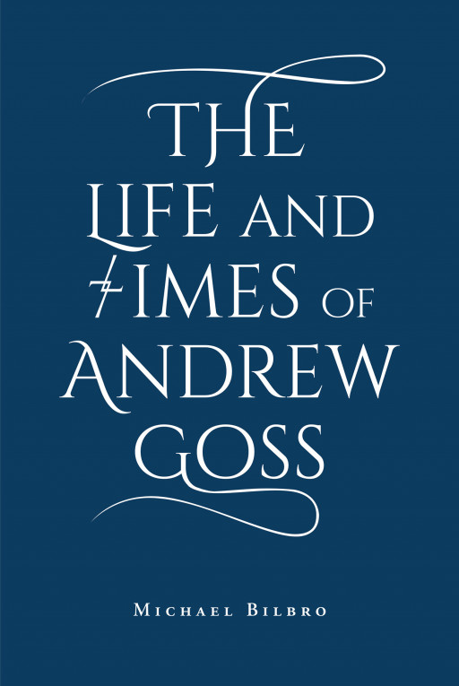 Michael Bilbro's New Book 'The Life and Times of Andrew Goss' is a Gripping Story of a Life-Changing Friendship Between Two People Brought Together by the Number Seven