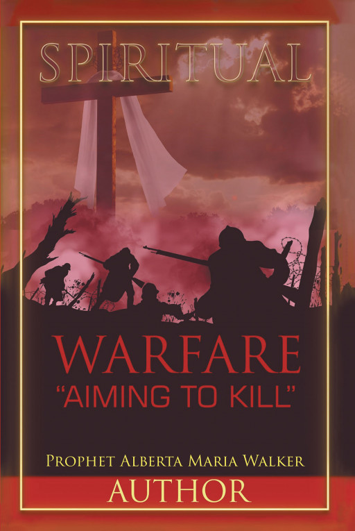 Prophet Alberta Maria Walker's New Book 'Spiritual Warfare: 'Aiming to Kill'' is a Great Companion for Every Individual in Finding Faith and Defeating the Darkness