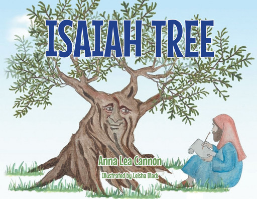Author Anna Lea Cannon's New Book 'Isaiah Tree' Follows the Life of an Olive Tree That Wishes to Remain on Earth Long Enough to Meet the Prophesied Son of God