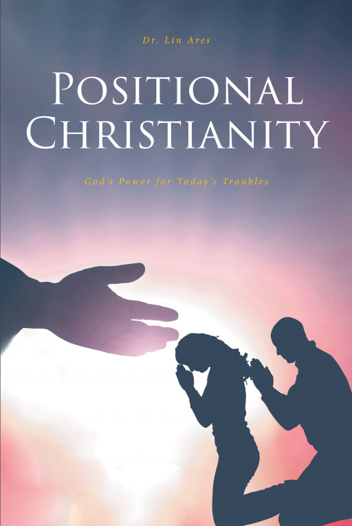 Dr. Lin Ares' New Book 'Positional Christianity' is a Transformational Read About Understanding the Christian Lifestyle From Scripture