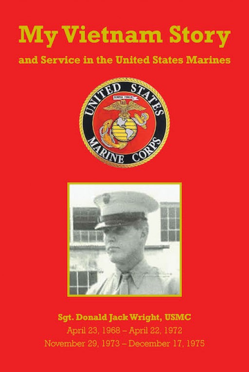 Donald Jack Wright's New Book 'My Vietnam Story and Service in the United States Marines' Shares a Former Soldier's Service During the Vietnam War