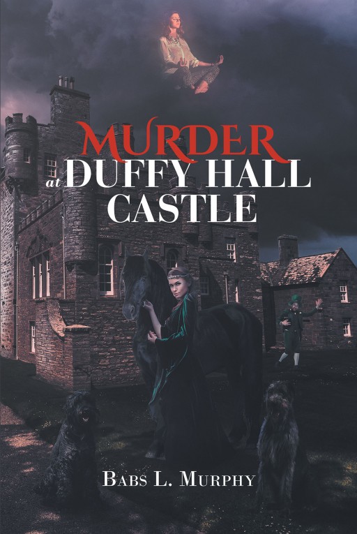 Author Babs L. Murphy's New Book 'Murder at Duffy Hall Castle' is a Captivating Murder Mystery That Follows Nora Duffy Through a Horrifying Rash of Attempts on Her Life