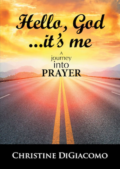 Christine DiGiacomo's New Book 'Hello, God. It's Me.' is Designed to Draw the Reader Into a Deeper Life of Prayer and Constant Connection to God