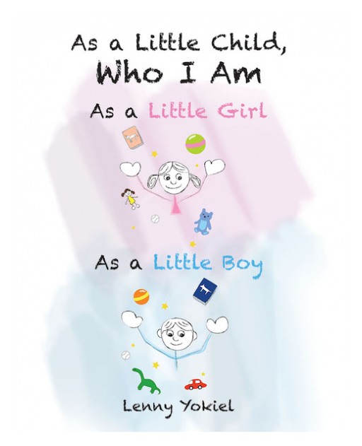Lenny Yokiel's New Book 'As a Little Child, Who I Am - As a Little Girl; As a Little Boy' Illustrates the Charming Beauty of Embracing Oneself