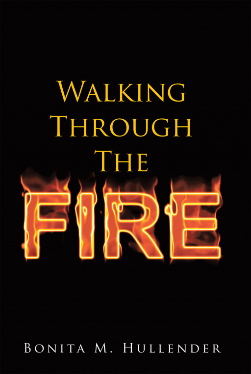 Bonita M. Hullender's New Book, 'Walking Through the Fire', Is a Riveting Novel of a Woman's Grief and Her Finding Healing After a Mortifying Point in Her Life
