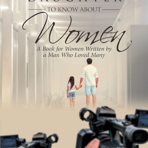 Bob Mika's New Book 'What I Want My Daughter to Know About Women: A Book for Women Written by a Man Who Loved Many' is Written About the Trials Life Presents From the Perspective of a Loving Father
