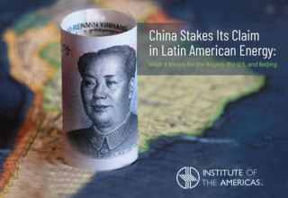 China Stakes Its Claim in Latin America Energy:  What It Means for the Region, the U.S. and Beijing