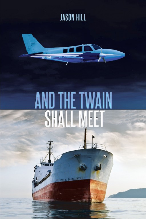 Author Jason Hill's New Book 'And the Twain Shall Meet' is a Thrilling Tale of the Plight of a Cargo Ship That May Be the Target of an Organized Conspiracy