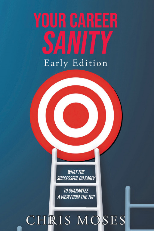 Author Chris Moses' New Book 'Your Career Sanity: Early Edition' is an Essential Guide for Everyone Who Wants to Create an Action Plan to Quickly Advance in Their Career