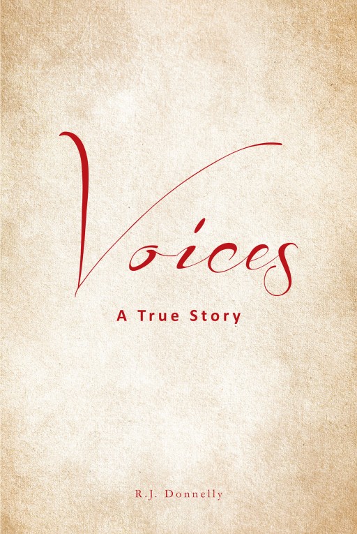 R. J. Donnelly's New Book 'Voices: A True Story' is a Riveting Story of Life and Death Struggles, Which Lead to Redemption and a Miraculous Journey of Faith