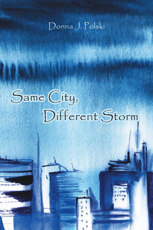 Donna J. Polski's New Book, 'Same City, Different Storm', Is a Surreal Work of Fiction That Takes Its Readers on an Eye-Opening Journey of Love, Life, and Faith