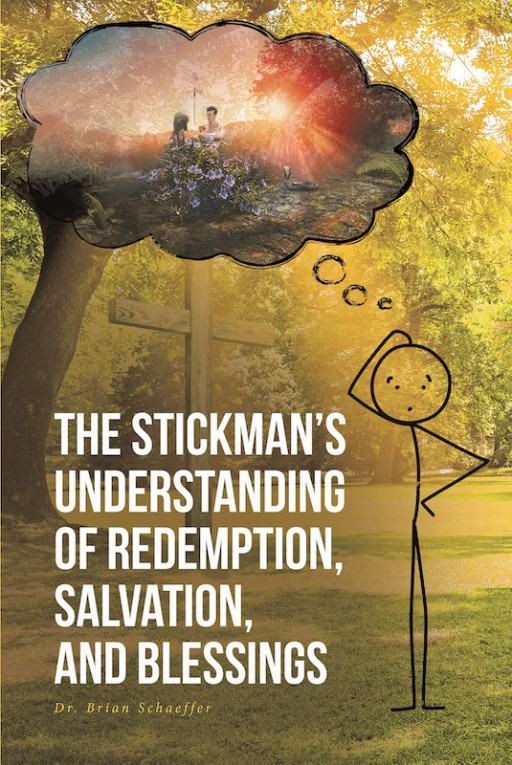 Dr. Brian Schaeffer's New Book 'The Stickman's Understanding of Redemption, Salvation, and Blessings' is an Amazing Display of God's Incredible Gift of Salvation