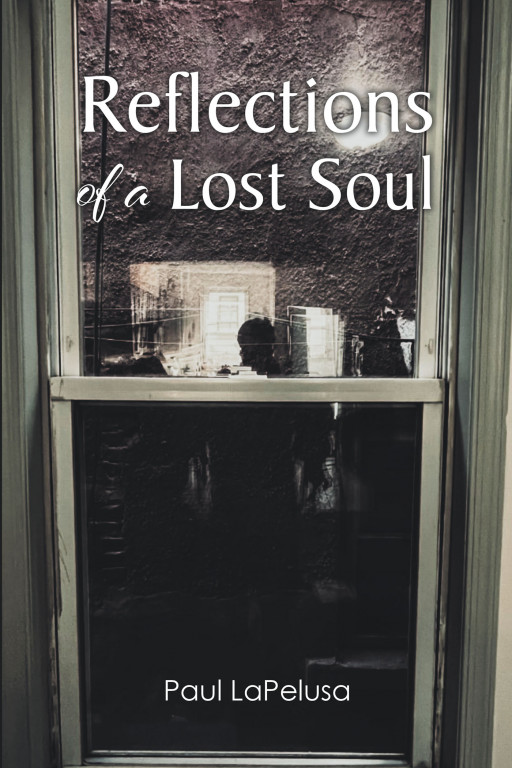 Author Paul LaPelusa's New Book, 'Reflections of a Lost Soul,' is a Collection of Poetry That Explores the Author's Emotions and Views on Life and the Human Condition