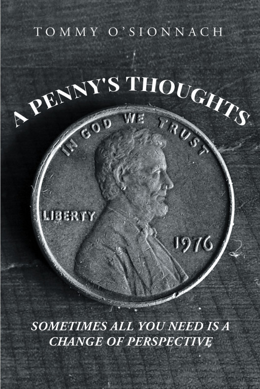 Tommy O'Sionnach's New Book 'A Penny's Thoughts: Sometimes All You Need is a Change of Perspective' Brings a Captivating View of Life From the Voice of a Penny