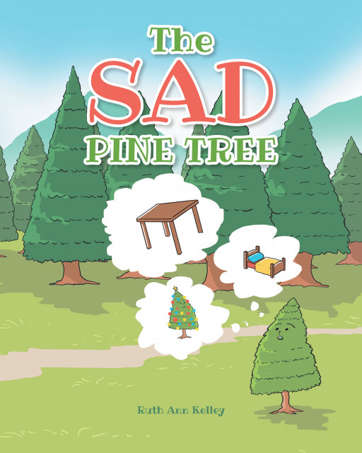 Ruth Ann Kelley's New Book 'The Sad Pine Tree' Follows the Wonderful Journey of a Pine Tree Who Wants to Be Happiness for Young Children
