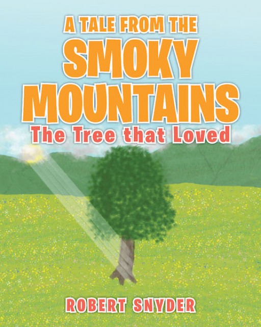 Robert Snyder's New Book 'A Tale From the Smoky Mountains: The Tree That Loved' is a Vivid Tale of Compassion and Appreciation for God-Given Creation