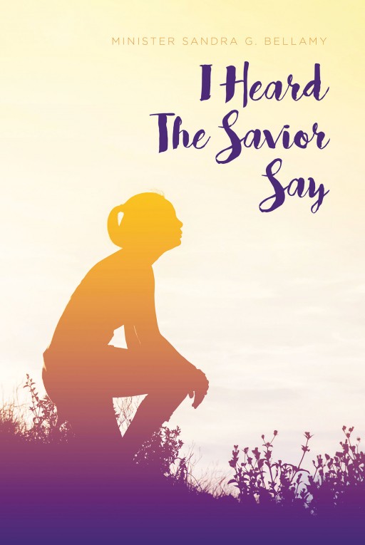 Minister Sandra G. Bellamy's New Book 'I Heard the Savior Say' is a Spiritual Handbook That Inspires Readers to Hear God, Who Speaks With Them