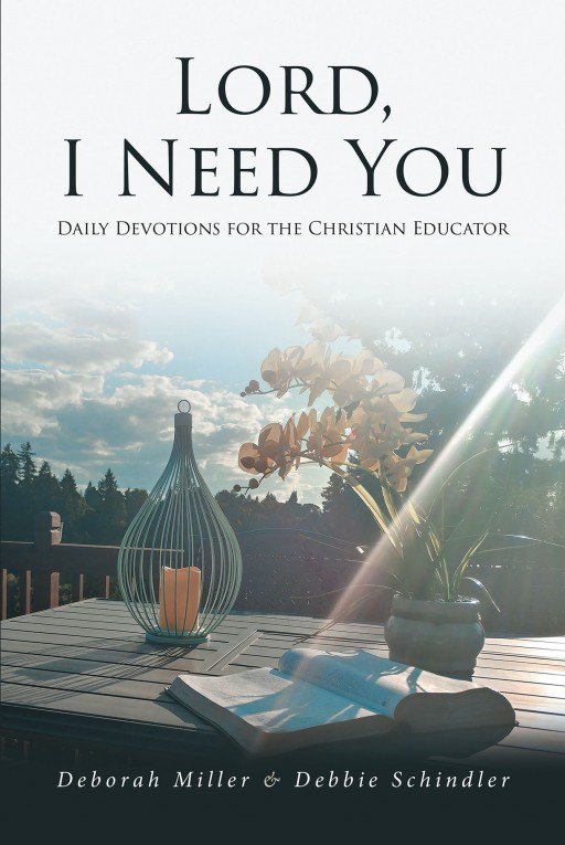 Deborah Miller and Debbie Schindler's New Book 'Lord, I Need You' is a Brilliant Source of Courage, Inspiration, and Hope in a Teacher's Journey to Growth