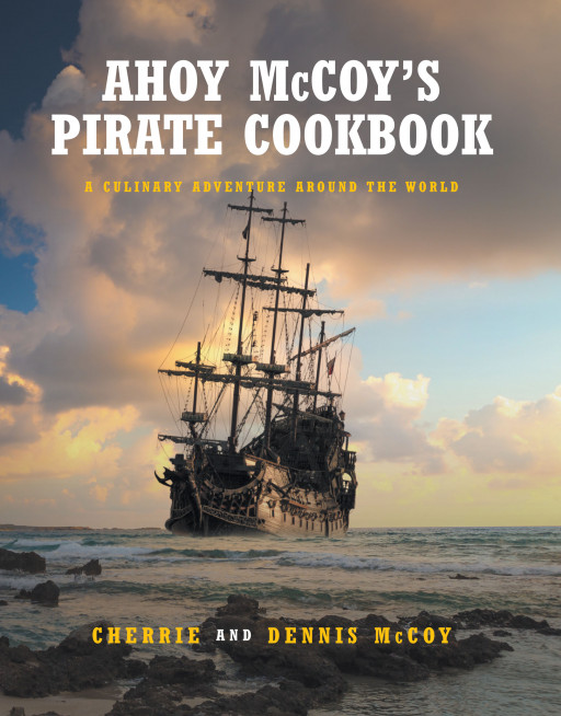 Cherrie and Dennis McCoy's New Book, 'Ahoy McCoy's Pirate Cookbook,' Brings Easy-to-Make Meals Culminating From a Pirate's Journey to Different Ports Around the World