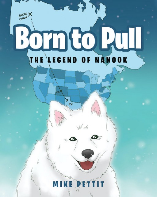 Mike Pettit's New Book 'Born to Pull: The Legend of Nanook' Shares an Inspiring True-Life Tale of a Dog Who Discovers Love and Purpose From His Puppy to Grown-Up Days