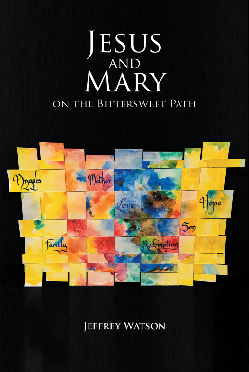 Author Jeffrey Watson's New Book 'Jesus and Mary on the Bittersweet Path' Merges the Style of a Daily Devotional With the Power of Historical Fiction