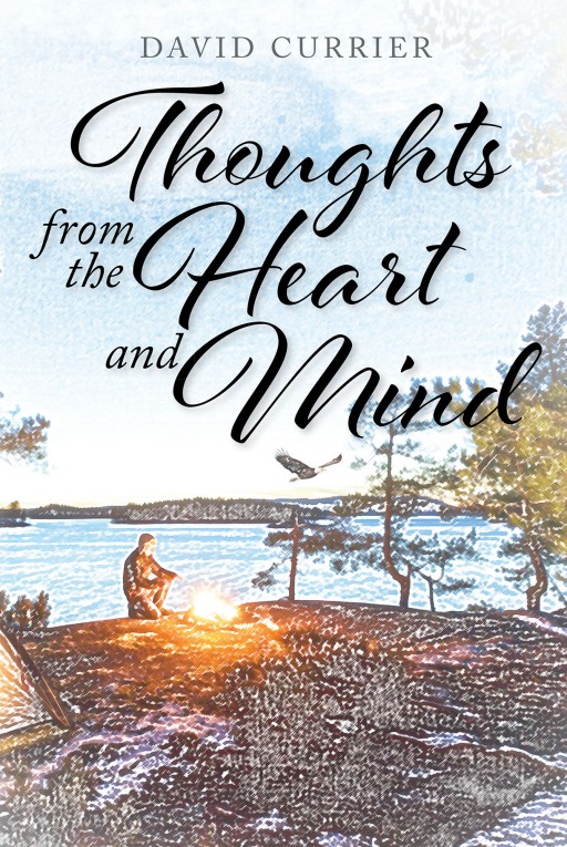 Author David Currier's New Book 'Thoughts From the Heart and Mind' is a Collection of Poetry That Expresses His Feelings of a Vast Range of Topics