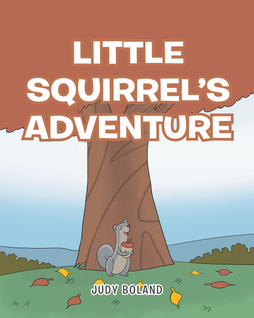 Judy Boland's New Book 'Little Squirrel's Adventure' Shares a Heartwarming Tale of a Tiny Squirrel Persistent for an Adventure