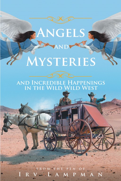 Author Irv Lampman's New Book 'Angels and Mysteries and Incredible Happenings in the Wild Wild West' is a Story About the Strange Happenings of the Old West