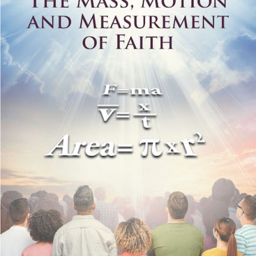 Patrick Stanton's New Book "The Mass, Motion and Measurement of Faith" is a Nondenominational Read on the Topics of Faith and a Total Commitment in God.