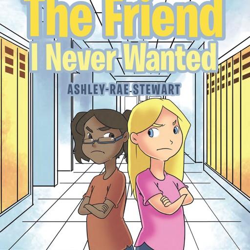 Author Ashley-Rae Stewart's New Book "The Friend I Never Wanted" is an Engaging Read Where the Bully Ends Up Needing Her Victim to Help Her Get Out of a Sticky Situation