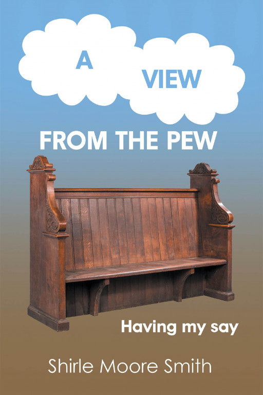 Shirle Moore Smith's New Book 'A View From the Pew' is a Profound Inspiration Full of Hope and Strength From One's Firm Faith
