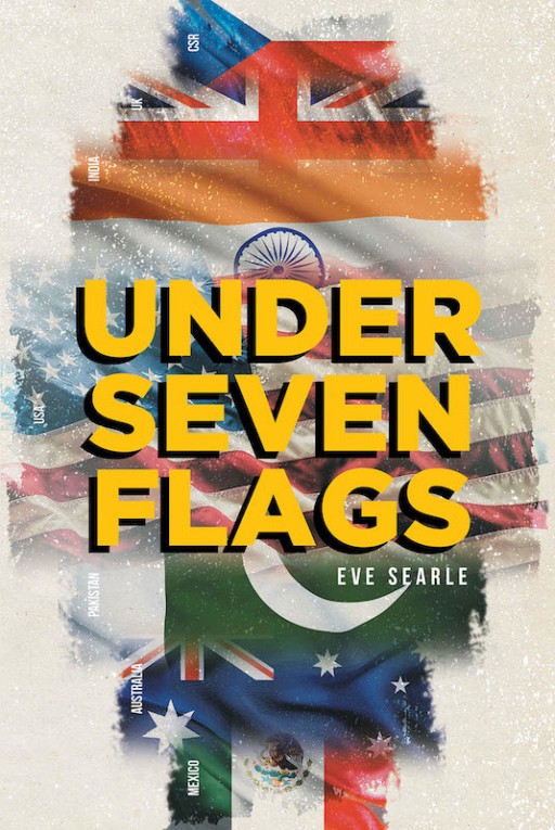 Eve Searle's New Book 'Under Seven Flags' Shares the Astounding Life of a War Survivor and Her Purposeful Journey Across the World