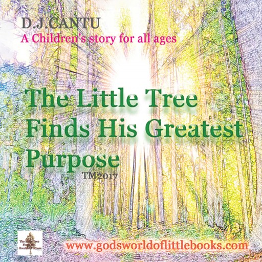 D. J. Cantu's New Book "The Little Tree Finds His Greatest Purpose" Shares a Tree's Journey of Finding His Worth in the World.