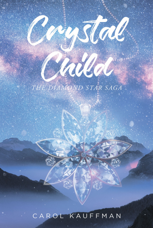 Carol Kauffman's New Book 'Crystal Child: The Diamond Star Saga' is a Gripping Fantasy Following a Young Girl Who Must Accept Her New Destiny to Save Humanity