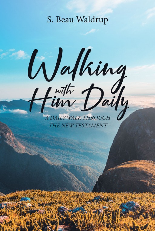 S. Beau Waldrup's New Book "Walking With Him Daily" is a Guiding Account on the Magnitude of God's Word Throughout One's Personal Life