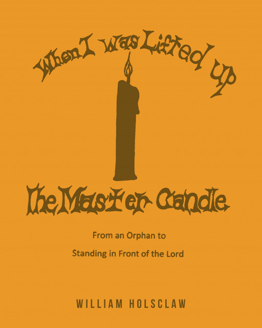 William Holsclaw's New Book, 'When I Was Lifted Up the Master Candle' is an Inspiring Tale of How God's Love Changed the Life of One Man for the Better