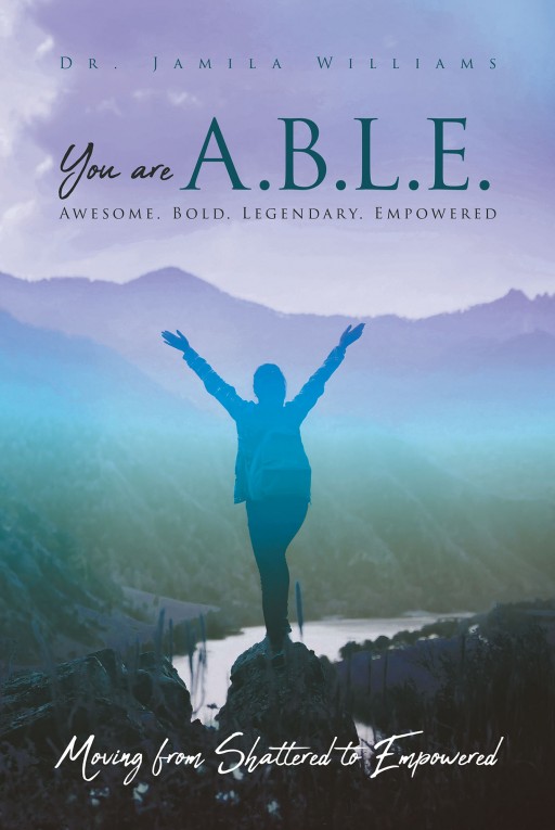 Dr. Jamila Williams's New Book 'You Are A.B.L.E.' is an Encouraging Account That Aids Readers in Rising From Sorrow and Into Hope and Fulfillment With God's Grace