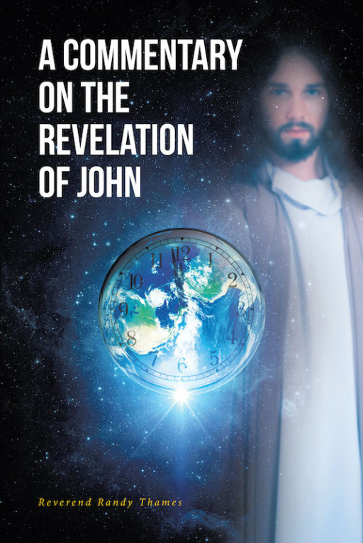Reverend Randy Thames' New Book 'A Commentary on the Revelation of John' Brings Out a Closer Look Into the Revelation of Jesus Through John