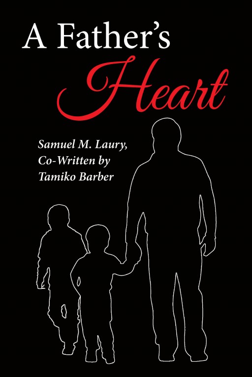 Samuel M. Laury and Tamiko Barber's Newly Released 'A Father's Heart' is an Emotionally Resounding Story of a Father and His Two Sons' Heartrending Moments