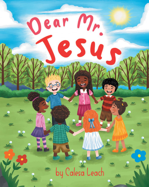 Calesa Leach's New Book 'Dear Mister Jesus' is a Stirring Faith-Based Read to Encourage Young Readers to Develop Prayer as a Daily Habit Through Good and Bad Times Alike