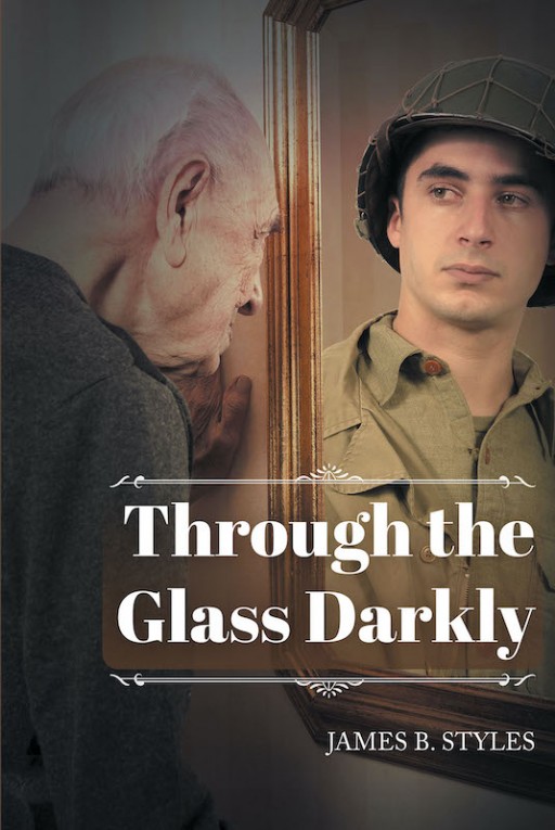 James B. Styles' New Book 'Through the Glass Darkly' is an Extraordinary Travel Into the Past That Looks Into One's Choices and Paths Taken