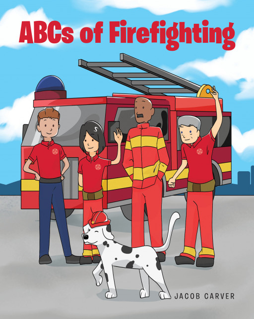 Author Jacob Carver's New Book, 'ABCs of Firefighting', is a Delightful Children's Dictionary for Children to Understand the Ins and Outs of Firefighting