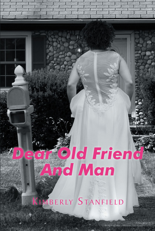 Kimberly Stanfield's New Book, 'Dear Old Friend and Man', Is the Tale of a Woman Wrought With Traumas and Barriers Whose Demons Confront Her in the Form of an Old Friend