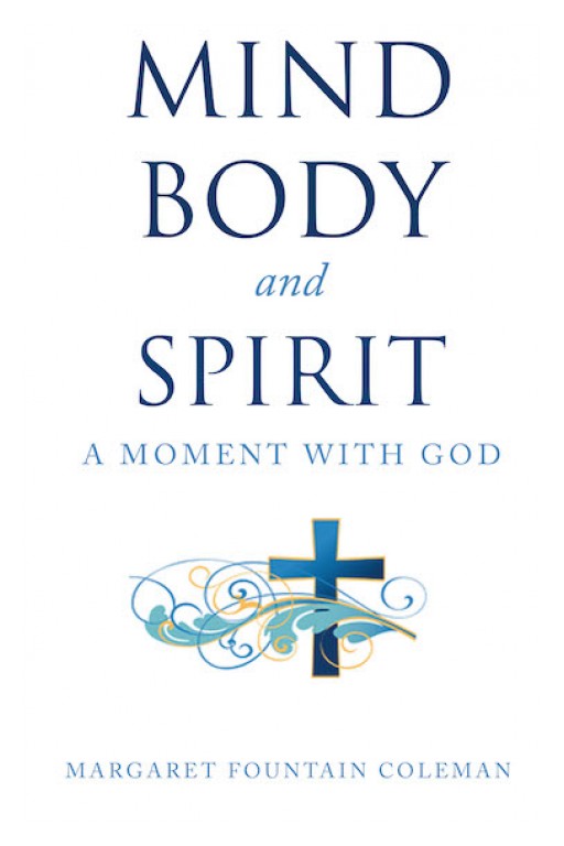 Margaret Fountain Coleman's New Book 'Mind, Body and Spirit: A Moment With God' Inspires Powerful Virtues That Lead to a Profound Transformation in Life