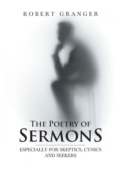 Robert Granger's New Book 'The Poetry of Sermons' is a Profound Read That Draws Out the Skeptic, Cynic, or Seeker Within Us