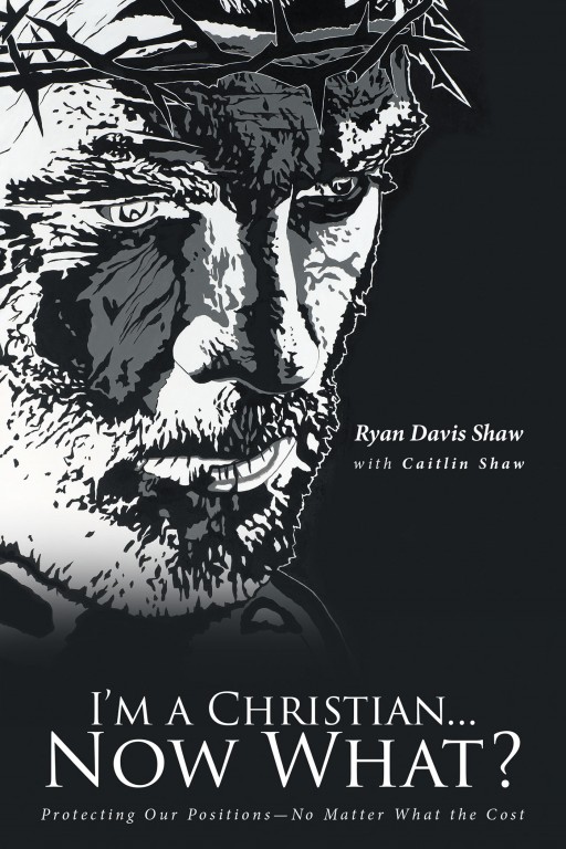 Ryan Davis Shaw and Caitlin Shaw's Newly Released 'I'm a Christian… Now What?' is a Stirring Handbook That Tackles Christianity and the Truth Being a Follower of Christ