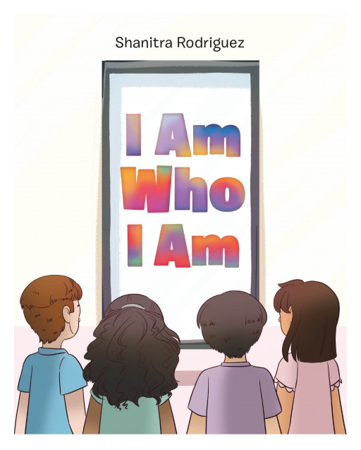Shanitra Rodriguez's New Book 'I Am Who I Am' is an Empowering Read That Reinforces Self-Love to Young Readers