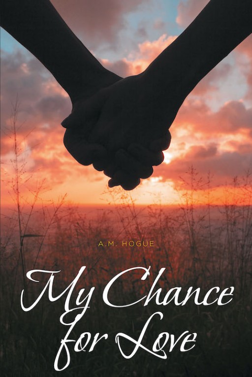 A.M. Hogue's New Book 'My Chance for Love' is a Brilliant Novel About a Woman Who Tries to Take Her Chance at Love.